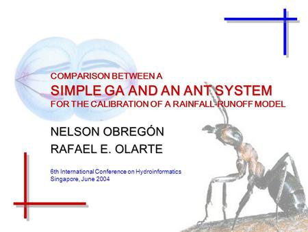 COMPARISON BETWEEN A SIMPLE GA AND AN ANT SYSTEM FOR THE CALIBRATION OF A RAINFALL-RUNOFF MODEL NELSON OBREGÓN RAFAEL E. OLARTE 6th International Conference.