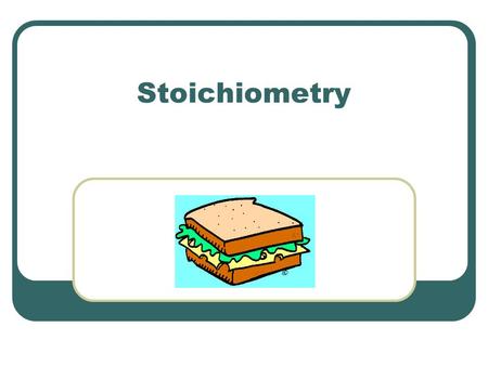 Stoichiometry (Yay!).