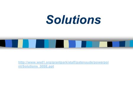 Solutions http://www.wsd1.org/grantpark/staff/patenaude/powerpoint/Solutions_30SE.ppt.