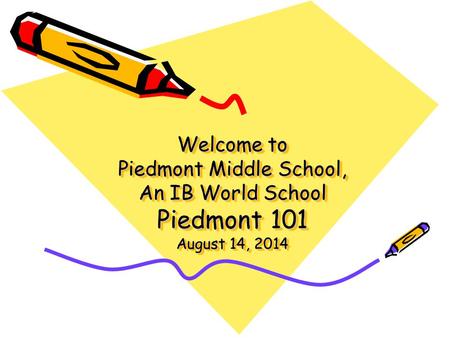 Welcome to Piedmont Middle School, An IB World School Piedmont 101 August 14, 2014.