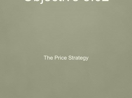 Objective 5.02 The Price Strategy.