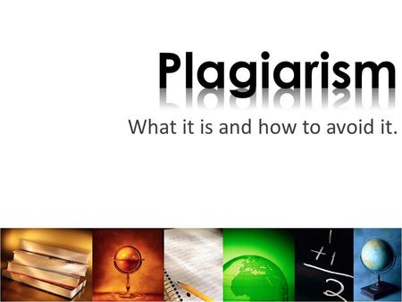 What it is and how to avoid it.. Plagiarism is using someone else’s words, ideas or images as your own. Plagiarism is dishonest, unethical, and illegal!