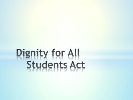 Being worthy of respect Being worthy of honor New York State’s Dignity for All Students Act was created to foster positive school climate in public schools.