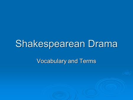Shakespearean Drama Vocabulary and Terms. Shakespeare’s Plays  3 categories Tragedy: a play that traces the main character’s downfall Tragedy: a play.