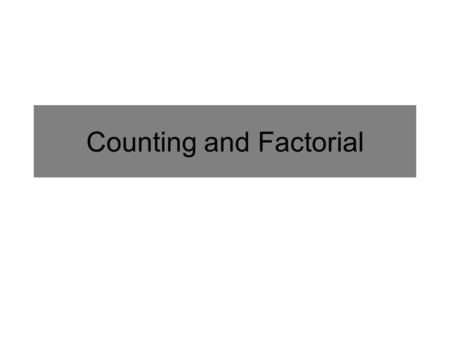 Counting and Factorial. Factorial Written n!, the product of all positive integers less than and equal to n. Ex: Evaluate.