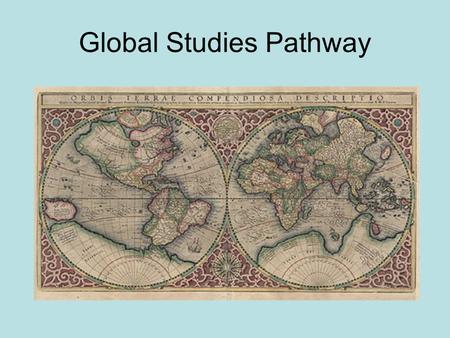 Global Studies Pathway. Mission Daily, intentional focus on world awareness Emphasis on students identifying themselves as global citizens Preparation.