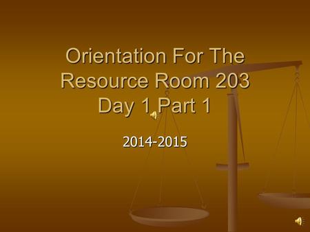 Orientation For The Resource Room 203 Day 1 Part 1 2014-2015.