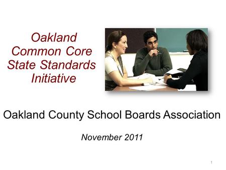 Oakland County School Boards Association November 2011 1 Oakland Common Core State Standards Initiative.