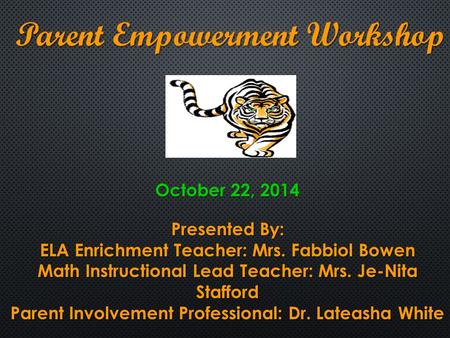 Parent Empowerment Workshop October 22, 2014 Presented By: ELA Enrichment Teacher: Mrs. Fabbiol Bowen Math Instructional Lead Teacher: Mrs. Je-Nita Stafford.