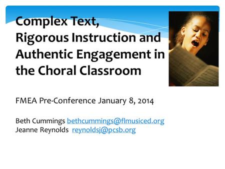 Complex Text, Rigorous Instruction and Authentic Engagement in the Choral Classroom FMEA Pre-Conference January 8, 2014 Beth Cummings