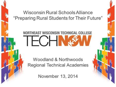 Wisconsin Rural Schools Alliance “Preparing Rural Students for Their Future” Woodland & Northwoods Regional Technical Academies November 13, 2014.