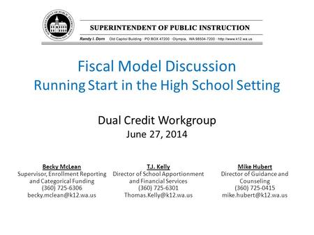 Fiscal Model Discussion Running Start in the High School Setting Dual Credit Workgroup June 27, 2014 Becky McLean Supervisor, Enrollment Reporting and.