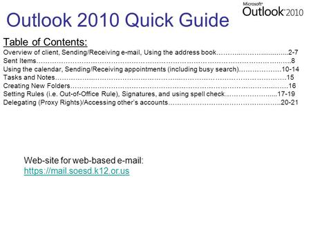Outlook 2010 Quick Guide Table of Contents: Overview of client, Sending/Receiving e-mail, Using the address book………..………..............2-7 Sent Items……………………………………………………………………………………………..…..8.