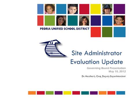 Site Administrator Evaluation Update Governing Board Presentation May 10, 2012 Dr. Heather L. Cruz, Deputy Superintendent.