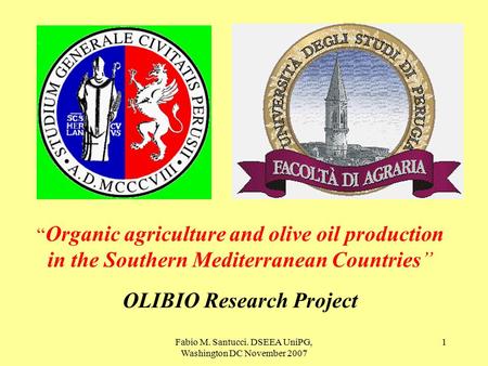 Fabio M. Santucci. DSEEA UniPG, Washington DC November 2007 1 “ Organic agriculture and olive oil production in the Southern Mediterranean Countries” OLIBIO.