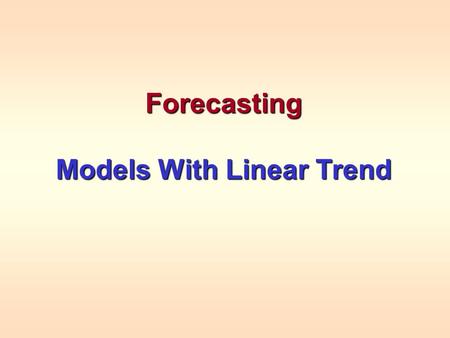 Forecasting Models With Linear Trend. Linear Trend Model If a modeled is hypothesized that has only linear trend and random effects, it will be of the.