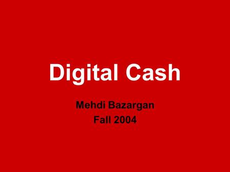 Digital Cash Mehdi Bazargan Fall 2004.