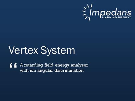 Vertex System A retarding field energy analyser with ion angular discrimination “
