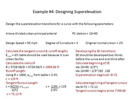 Example #4: Designing Superelevation Design the superelevation transitions for a curve with the following parameters: 4-lane divided urban principal arterial.