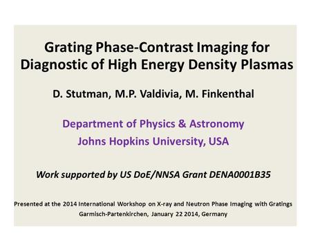 Grating Phase-Contrast Imaging for Diagnostic of High Energy Density Plasmas D. Stutman, M.P. Valdivia, M. Finkenthal Department of Physics & Astronomy.