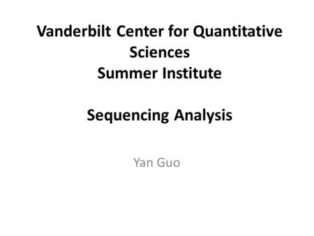 Vanderbilt Center for Quantitative Sciences Summer Institute Sequencing Analysis Yan Guo.