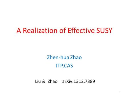 A Realization of Effective SUSY Zhen-hua Zhao ITP,CAS Liu & Zhao arXiv:1312.7389 1.