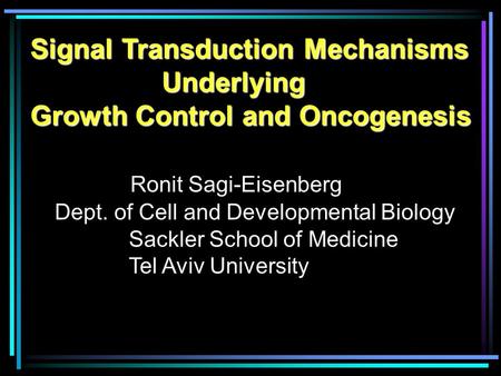 Signal Transduction Mechanisms Underlying Underlying Growth Control and Oncogenesis Ronit Sagi-Eisenberg Dept. of Cell and Developmental Biology Sackler.