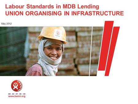 Labour Standards in MDB Lending UNION ORGANISING IN INFRASTRUCTURE May 2012.