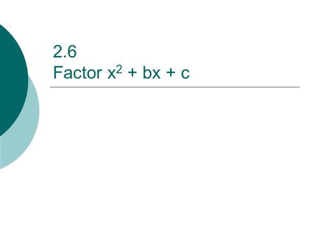 2.6 Factor x2 + bx + c.
