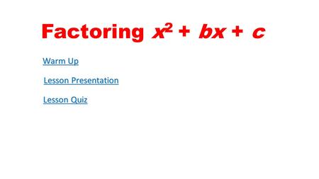 Factoring x2 + bx + c Warm Up Lesson Presentation Lesson Quiz.