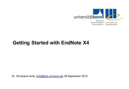 Getting Started with EndNote X4 Dr. Christiane Holtz, 28.September