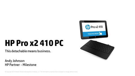 © Copyright 2014 Hewlett-Packard Development Company, L.P. The information contained herein is subject to change without notice. HP Pro x2 410 PC This.
