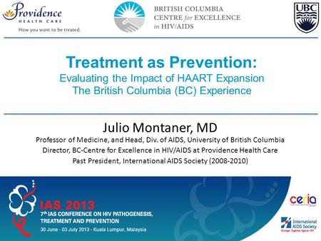 Slide 1 of 42 IAS–USA Treatment as Prevention: Evaluating the Impact of HAART Expansion The British Columbia (BC) Experience AU EDITED FINAL: 03-18-13.