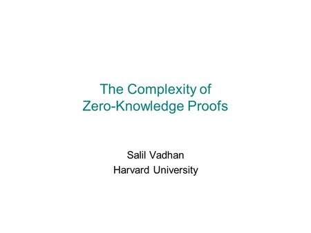 The Complexity of Zero-Knowledge Proofs Salil Vadhan Harvard University.
