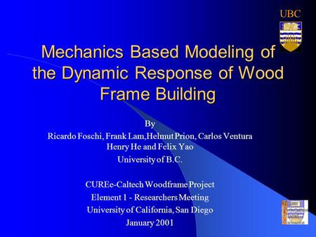 Mechanics Based Modeling of the Dynamic Response of Wood Frame Building By Ricardo Foschi, Frank Lam,Helmut Prion, Carlos Ventura Henry He and Felix Yao.