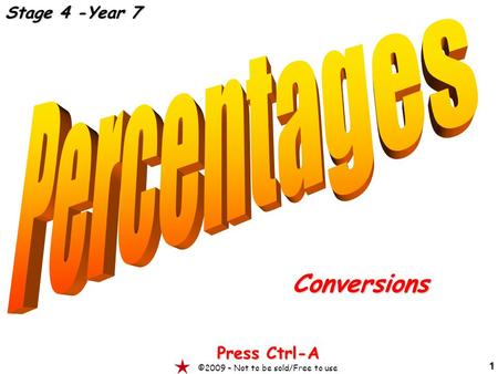 1 Conversions Press Ctrl-A ©2009 – Not to be sold/Free to use Stage 4 -Year 7.