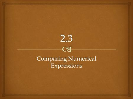Comparing Numerical Expressions.   Round the factors to estimate the products  421 x 18  323 x 21  1,950 x 42  2,480 x 27 Review.