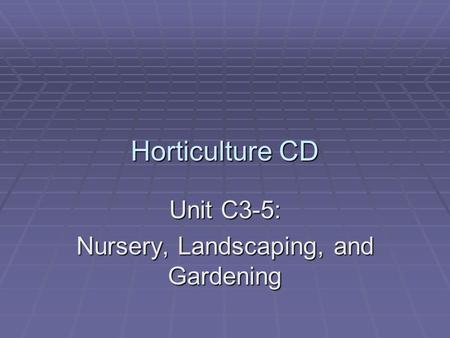 Horticulture CD Unit C3-5: Nursery, Landscaping, and Gardening.