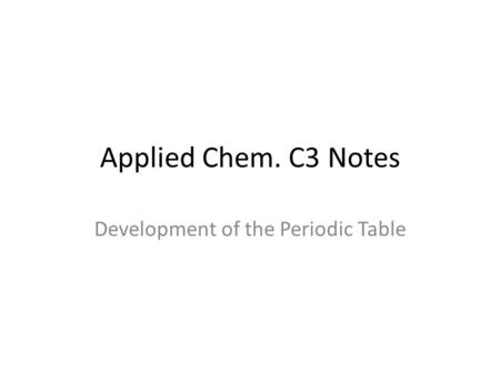 Applied Chem. C3 Notes Development of the Periodic Table.
