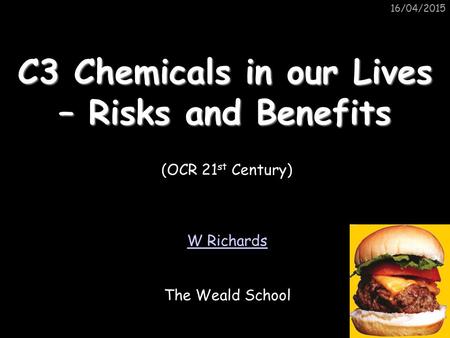 16/04/2015 C3 Chemicals in our Lives – Risks and Benefits W Richards The Weald School (OCR 21 st Century)