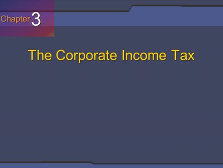 Chapter 3 3 The Corporate Income Tax. Filing Requirements and Computing the Tax.