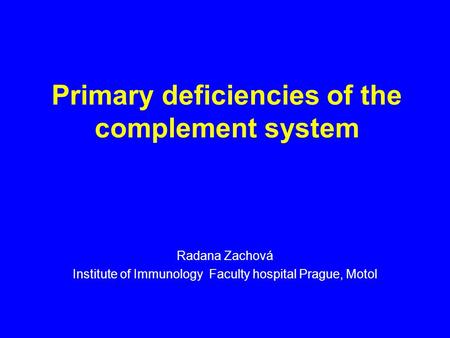 Primary deficiencies of the complement system Radana Zachová Institute of Immunology Faculty hospital Prague, Motol.