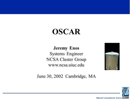 National Computational Science OSCAR Jeremy Enos Systems Engineer NCSA Cluster Group www.ncsa.uiuc.edu June 30, 2002 Cambridge, MA.