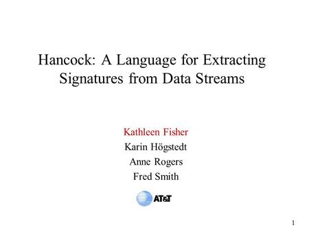 1 Hancock: A Language for Extracting Signatures from Data Streams Kathleen Fisher Karin Högstedt Anne Rogers Fred Smith.