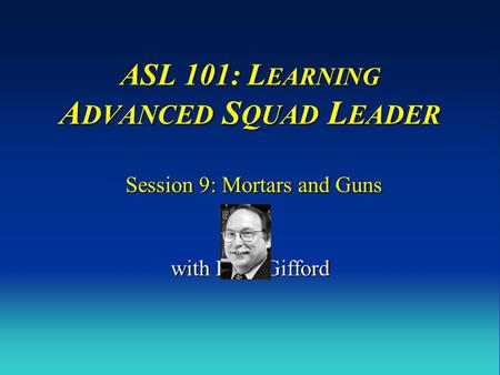 ASL 101: LEARNING ADVANCED SQUAD LEADER Session 9: Mortars and Guns