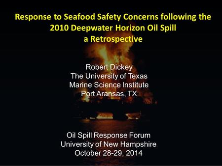 Response to Seafood Safety Concerns following the 2010 Deepwater Horizon Oil Spill a Retrospective Oil Spill Response Forum University of New Hampshire.
