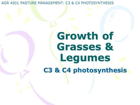 AGR 4501 PASTURE MANAGEMENT: C3 & C4 PHOTOSYNTHESIS Growth of Grasses & Legumes C3 & C4 photosynthesis.
