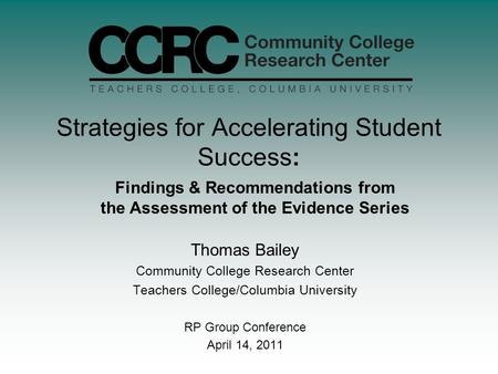 Strategies for Accelerating Student Success: Thomas Bailey Community College Research Center Teachers College/Columbia University RP Group Conference April.
