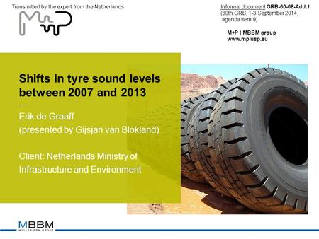 M+P | MBBM group www.mplusp.eu Shifts in tyre sound levels between 2007 and 2013 Erik de Graaff (presented by Gijsjan van Blokland) Client: Netherlands.