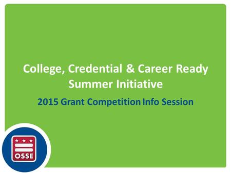 College, Credential & Career Ready Summer Initiative 2015 Grant Competition Info Session.